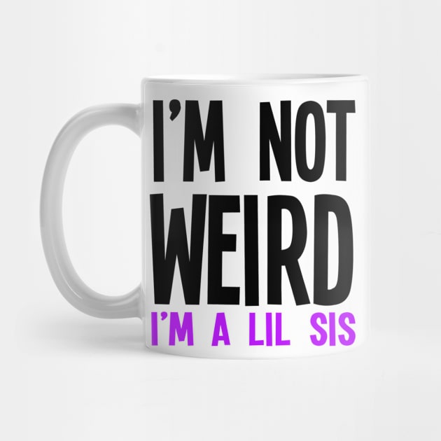 I’m Not Weird I'm A Lil Sis by jverdi28